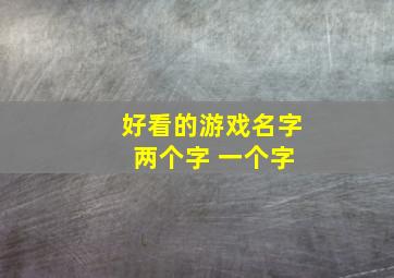 好看的游戏名字 两个字 一个字